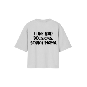 l Like bad decision sorry mama